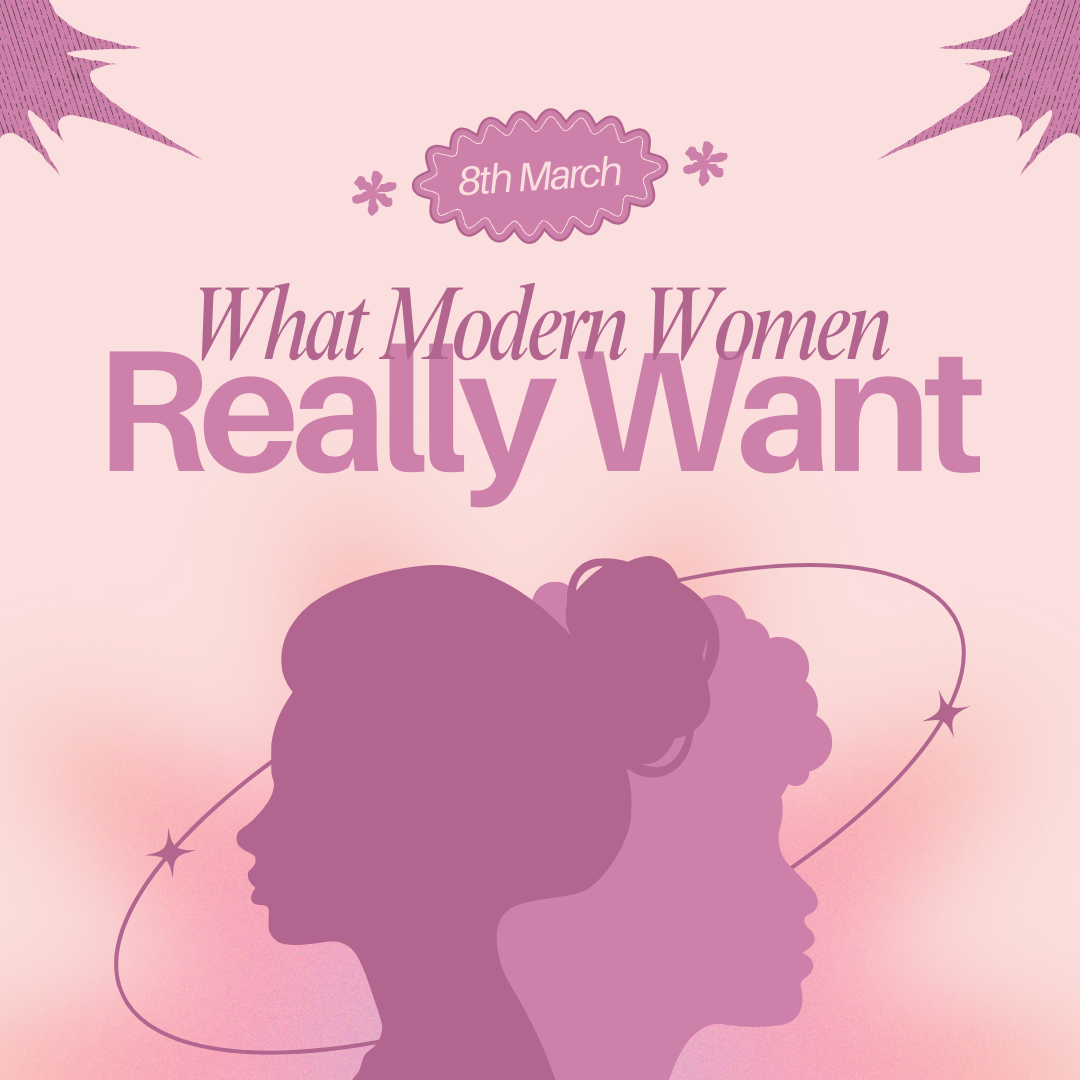 What Modern Women Really Want for International Women’s Day